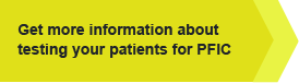 Get more information about testing your patients for PFIC